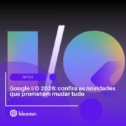 Google I/O 2026: confira as novidades que vão mudar tudo