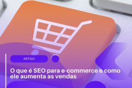 O que é SEO para e-commerce e como ele aumenta as vendas